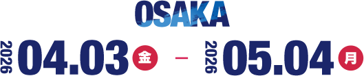 大阪:2026.4.3(FRI)→5.4(MON)